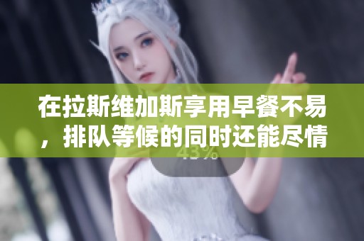 在拉斯维加斯享用早餐不易，排队等候的同时还能尽情游览乐园