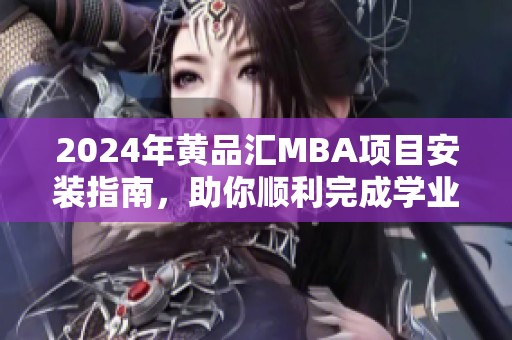 2024年黄品汇MBA项目安装指南，助你顺利完成学业规划