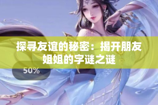 探寻友谊的秘密：揭开朋友姐姐的字谜之谜