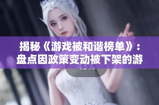 揭秘《游戏被和谐榜单》：盘点因政策变动被下架的游戏大作