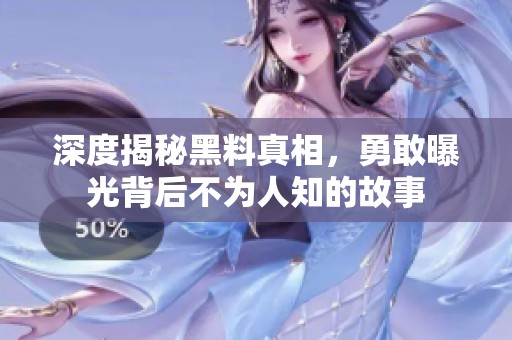 深度揭秘黑料真相，勇敢曝光背后不为人知的故事