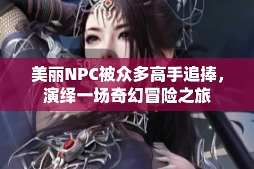 美丽NPC被众多高手追捧，演绎一场奇幻冒险之旅