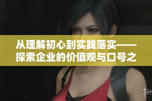 从理解初心到实践落实——探索企业的价值观与口号之路