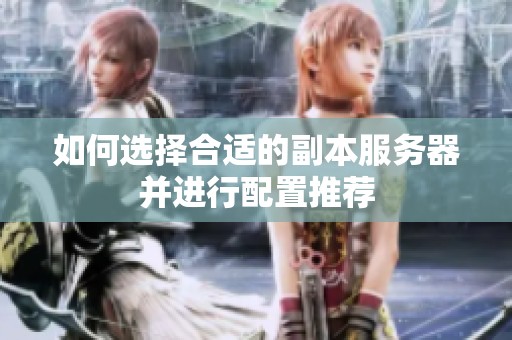 如何选择合适的副本服务器并进行配置推荐