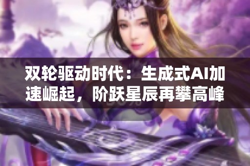 双轮驱动时代：生成式AI加速崛起，阶跃星辰再攀高峰