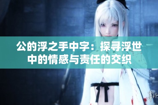 公的浮之手中字：探寻浮世中的情感与责任的交织