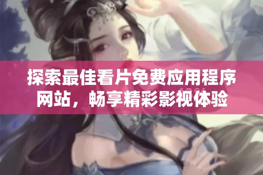 探索最佳看片免费应用程序网站，畅享精彩影视体验