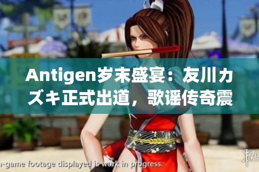 Antigen岁末盛宴：友川カズキ正式出道，歌谣传奇震撼来袭