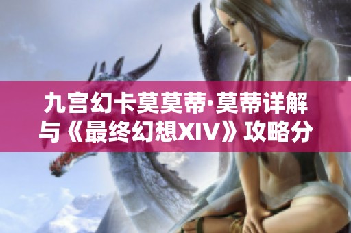 九宫幻卡莫莫蒂·莫蒂详解与《最终幻想XIV》攻略分享