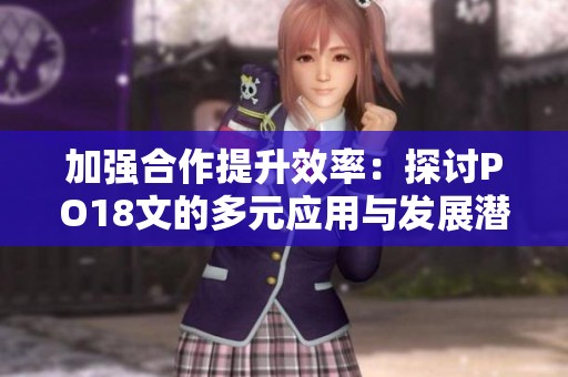 加强合作提升效率：探讨PO18文的多元应用与发展潜力