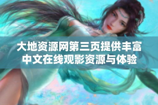 大地资源网第三页提供丰富中文在线观影资源与体验