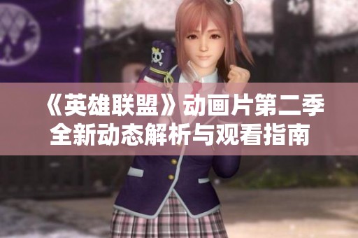 《英雄联盟》动画片第二季全新动态解析与观看指南