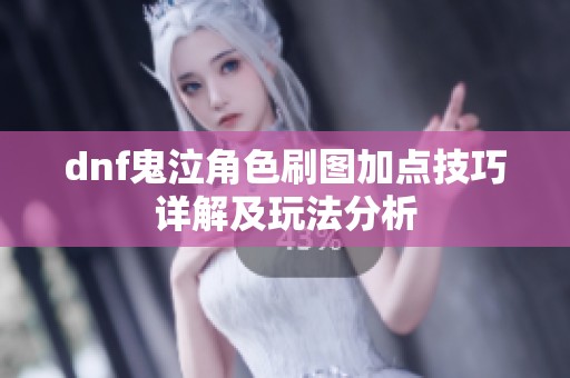 dnf鬼泣角色刷图加点技巧详解及玩法分析