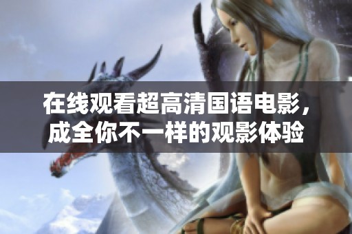 在线观看超高清国语电影，成全你不一样的观影体验