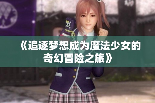 《追逐梦想成为魔法少女的奇幻冒险之旅》