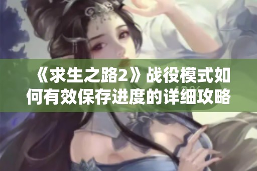 《求生之路2》战役模式如何有效保存进度的详细攻略解析
