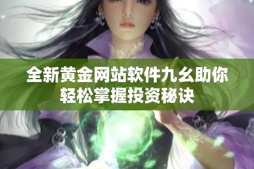 全新黄金网站软件九幺助你轻松掌握投资秘诀