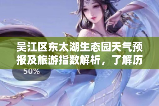 吴江区东太湖生态园天气预报及旅游指数解析，了解历史气温变化情况