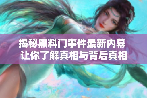 揭秘黑料门事件最新内幕 让你了解真相与背后真相
