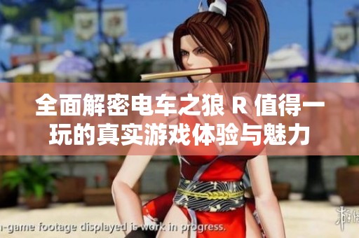 全面解密电车之狼 R 值得一玩的真实游戏体验与魅力