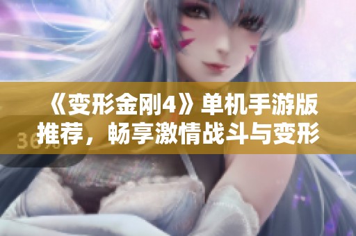 《变形金刚4》单机手游版推荐，畅享激情战斗与变形体验