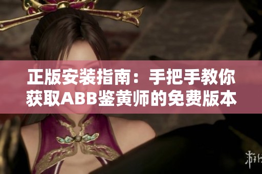 正版安装指南：手把手教你获取ABB鉴黄师的免费版本