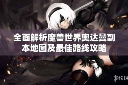 全面解析魔兽世界奥达曼副本地图及最佳路线攻略