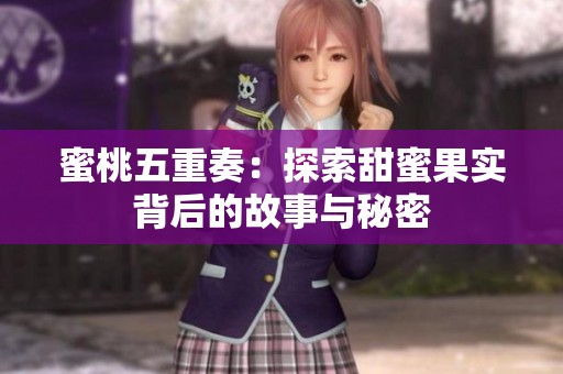 蜜桃五重奏：探索甜蜜果实背后的故事与秘密