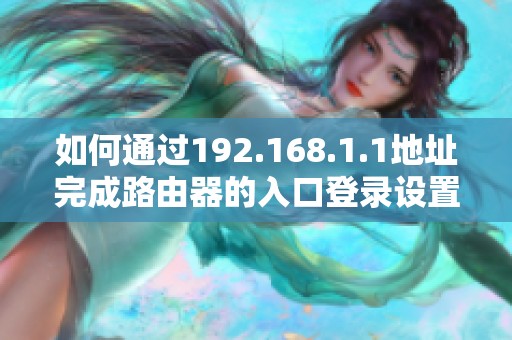 如何通过192.168.1.1地址完成路由器的入口登录设置