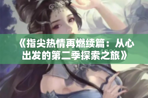 《指尖热情再燃续篇：从心出发的第二季探索之旅》