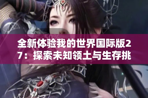 全新体验我的世界国际版27：探索未知领土与生存挑战之旅