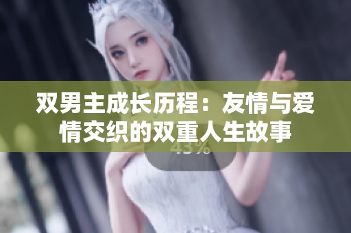 双男主成长历程：友情与爱情交织的双重人生故事