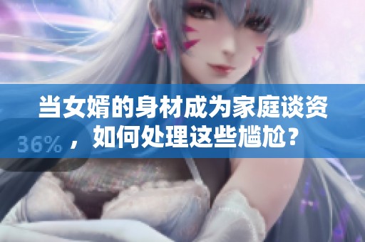 当女婿的身材成为家庭谈资，如何处理这些尴尬？