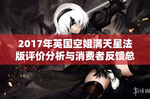 2017年英国空姐满天星法版评价分析与消费者反馈总结