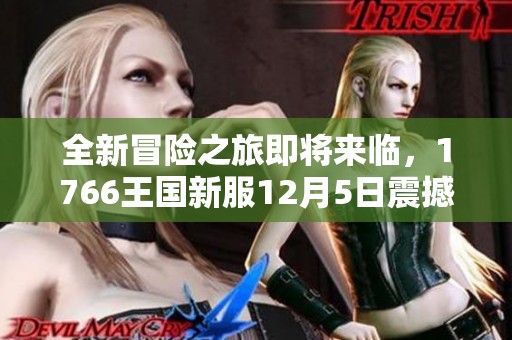 全新冒险之旅即将来临，1766王国新服12月5日震撼开启！