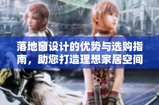 落地窗设计的优势与选购指南，助您打造理想家居空间