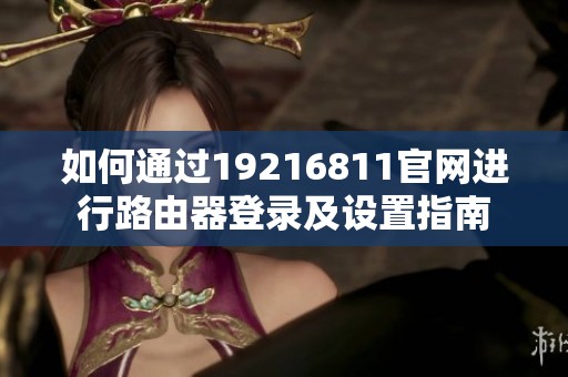 如何通过19216811官网进行路由器登录及设置指南