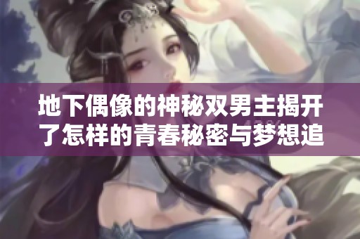 地下偶像的神秘双男主揭开了怎样的青春秘密与梦想追逐