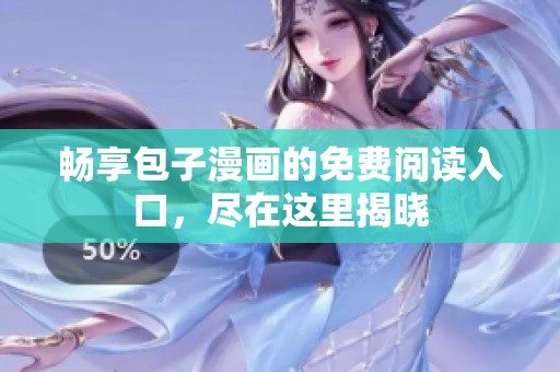 畅享包子漫画的免费阅读入口，尽在这里揭晓