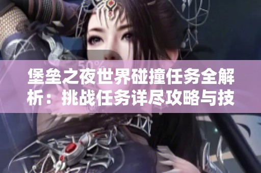 堡垒之夜世界碰撞任务全解析：挑战任务详尽攻略与技巧分享
