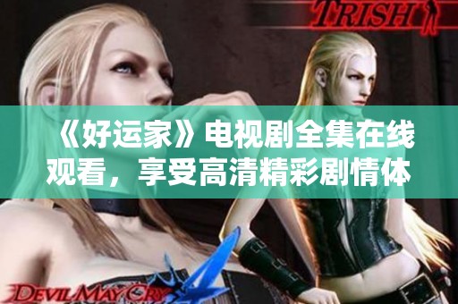 《好运家》电视剧全集在线观看，享受高清精彩剧情体验