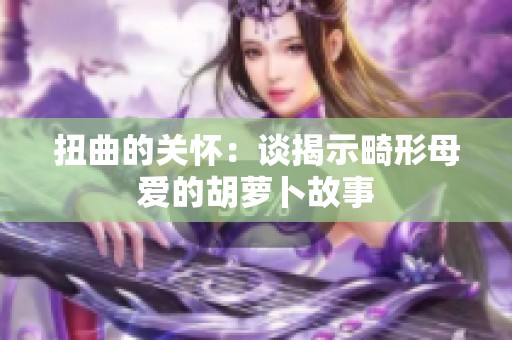 扭曲的关怀：谈揭示畸形母爱的胡萝卜故事