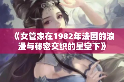 《女管家在1982年法国的浪漫与秘密交织的星空下》