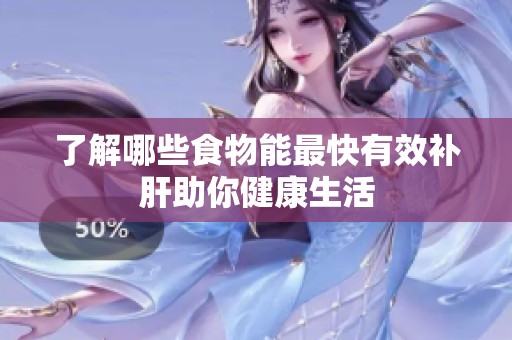 了解哪些食物能最快有效补肝助你健康生活