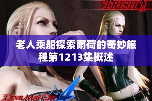 老人乘船探索雨荷的奇妙旅程第1213集概述