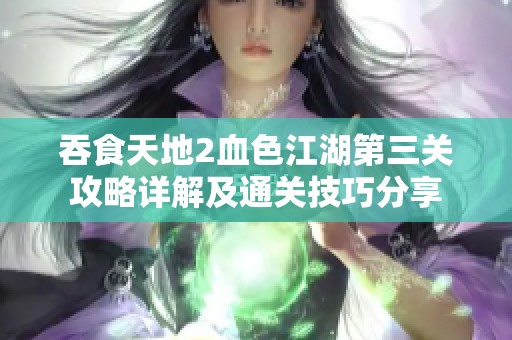 吞食天地2血色江湖第三关攻略详解及通关技巧分享