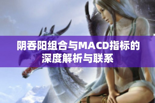 阴吞阳组合与MACD指标的深度解析与联系