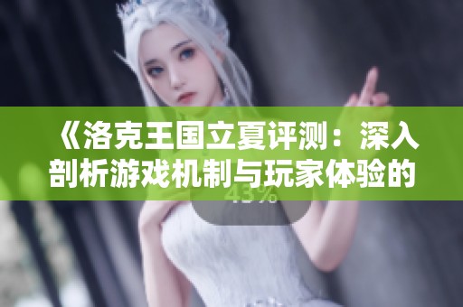 《洛克王国立夏评测：深入剖析游戏机制与玩家体验的完美融合》