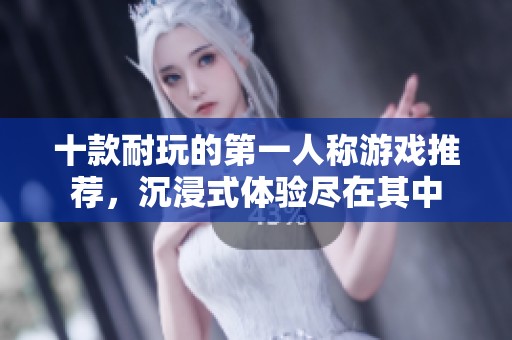 十款耐玩的第一人称游戏推荐，沉浸式体验尽在其中