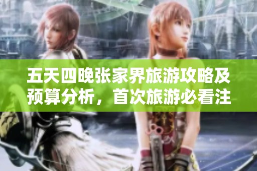 五天四晚张家界旅游攻略及预算分析，首次旅游必看注意事项